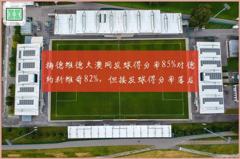梅德维德夫澳网发球得分率85%对德约科维奇82%，但接发球得分率落后6%