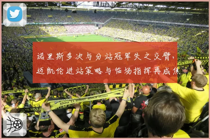 诺里斯多次与分站冠军失之交臂，迈凯伦进站策略与临场指挥再成焦点。