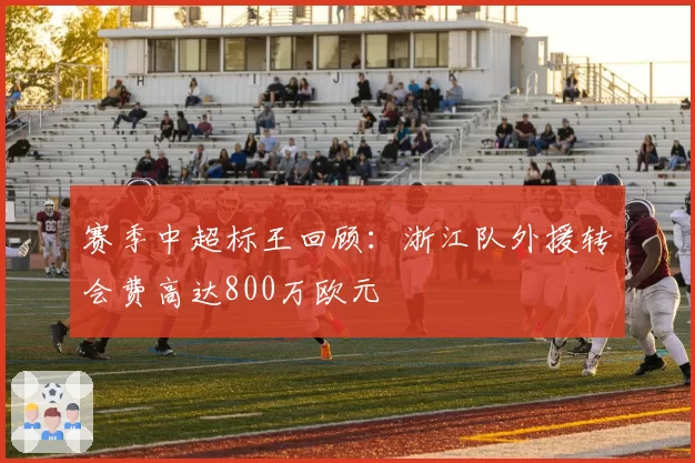 赛季中超标王回顾：浙江队外援转会费高达800万欧元
